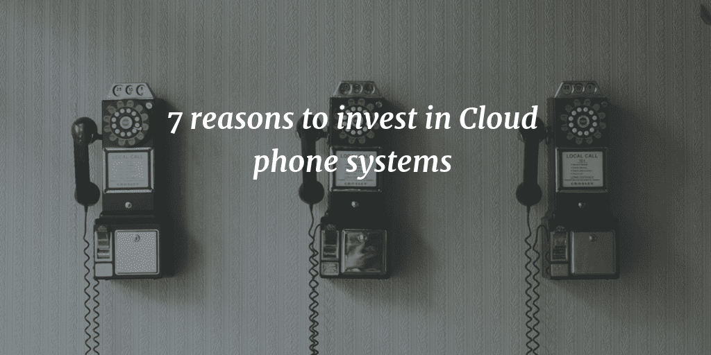 7 Reasons to invest in Cloud phone systems