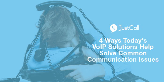 4 Ways Today’s VoIP Solutions Help Solve Common Communication Issues