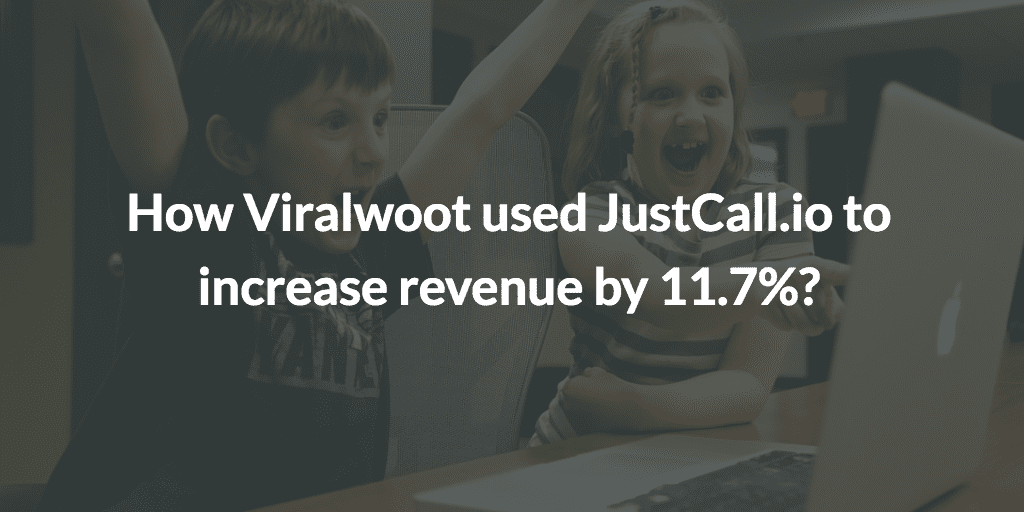 How Viralwoot used JustCall to increase revenue by 11.7%