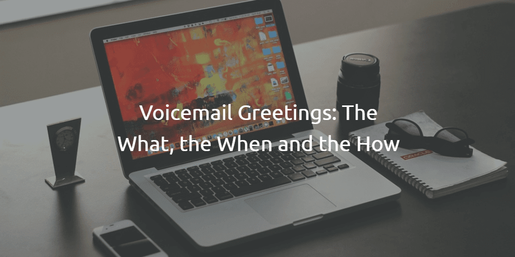 Voicemail Greetings: the What, the When and the How