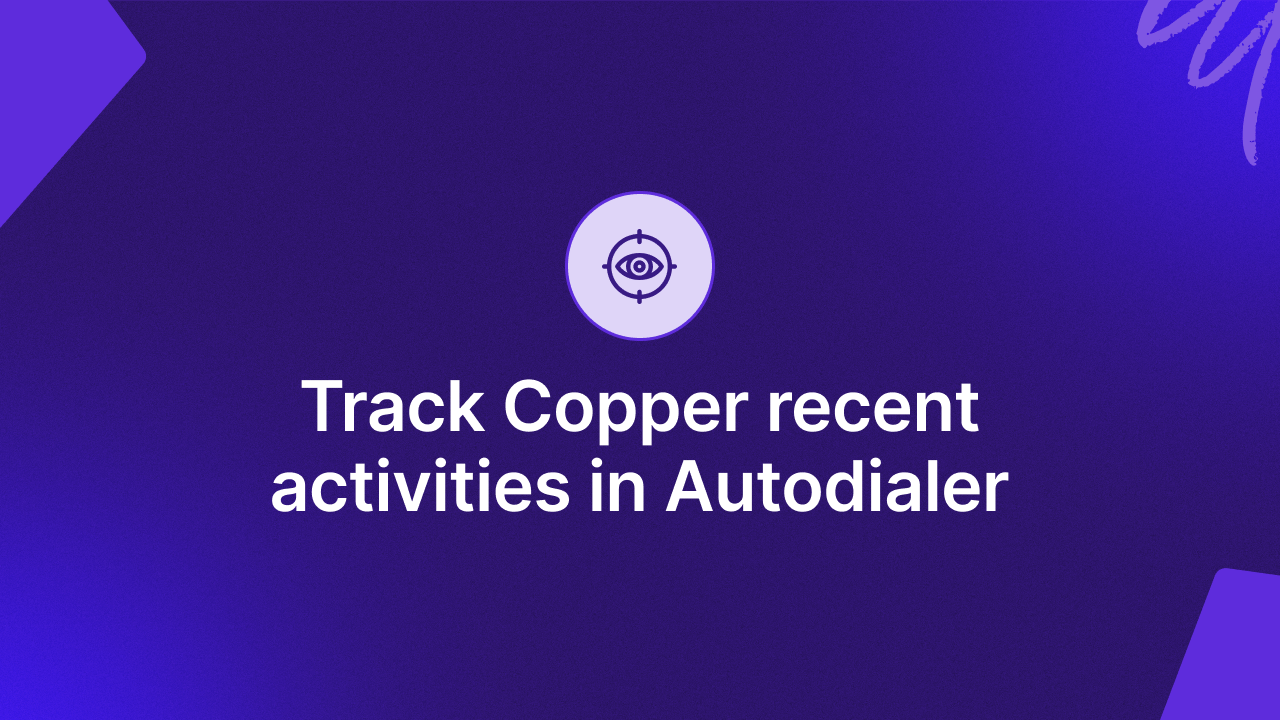 Track Copper recent activities in Autodialer