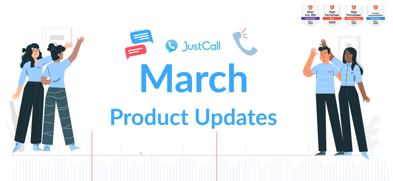 JustCall Updates for March 2021: Here’s What’s New!