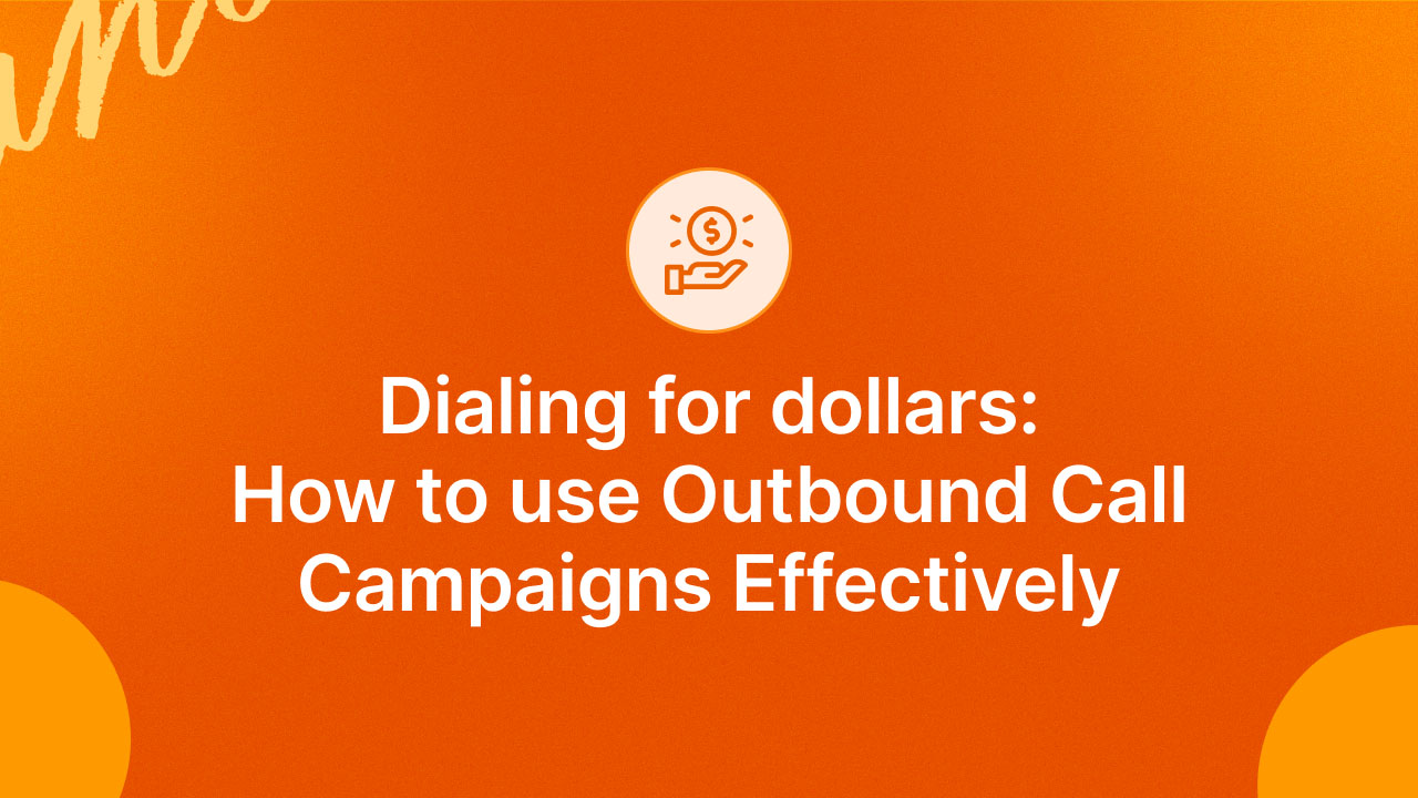 Dialing for dollars: How to Use Outbound Call Campaigns Effectively