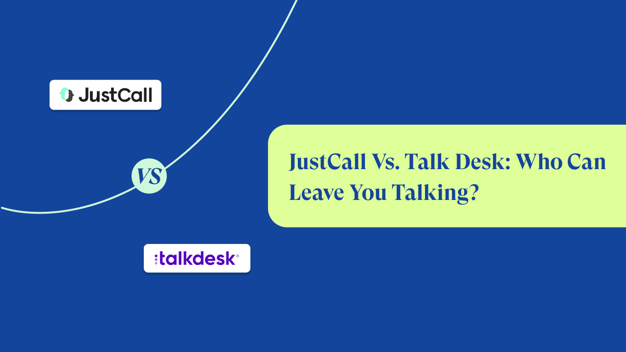 JustCall vs Talkdesk: An In-Depth Comparison 