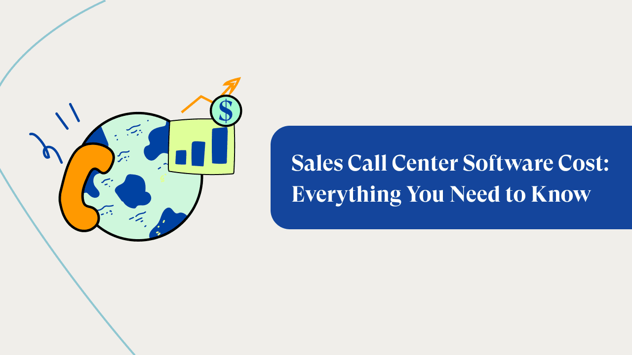 Sales Call Center Software Costs: Everything You Need to Know
