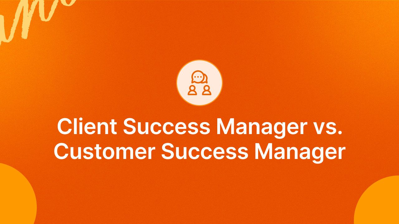 Client Success Manager vs. Customer Success Manager
