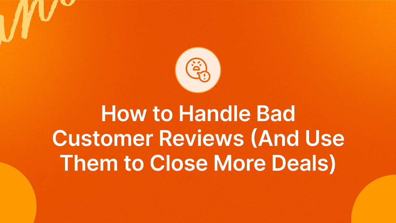 How to Handle Bad Customer Reviews (and Use them to Close More Deals)?