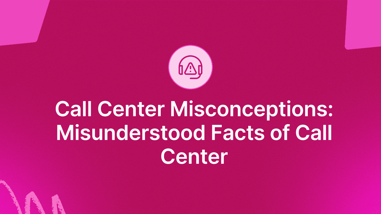 Call Center Misconceptions: 5 Misunderstood Facts of Call Center