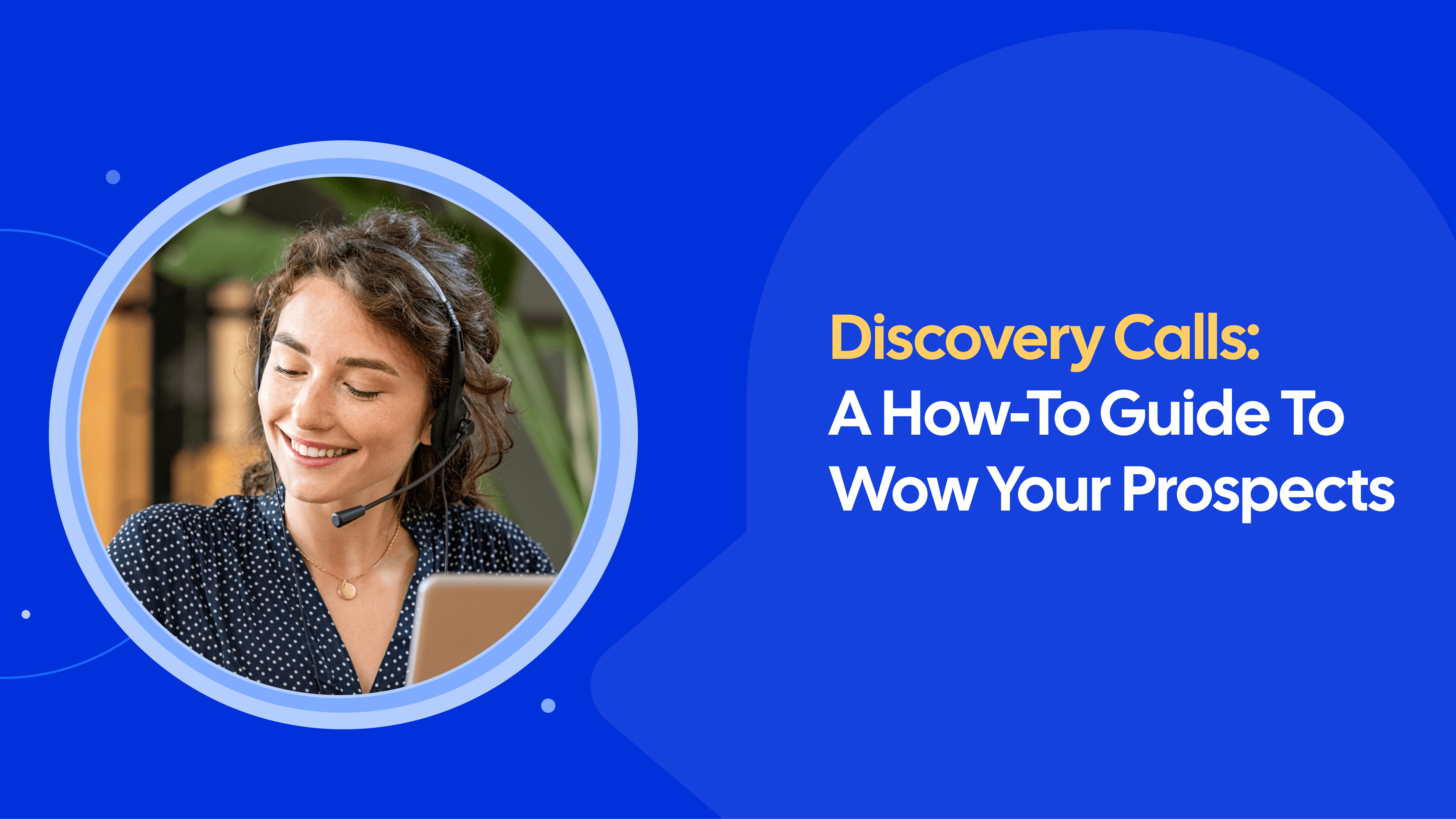 Discovery Calls: A How-To Guide To Wow Your Prospects