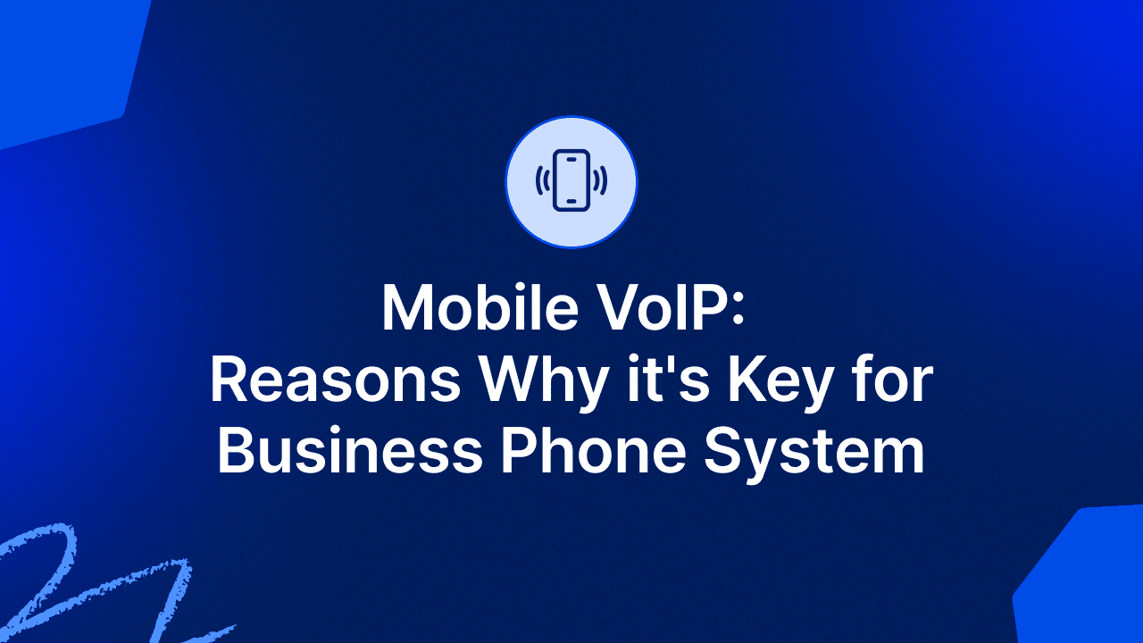 Mobile VoIP: 10 Reasons Why It’s Key for Your Business Phone System 