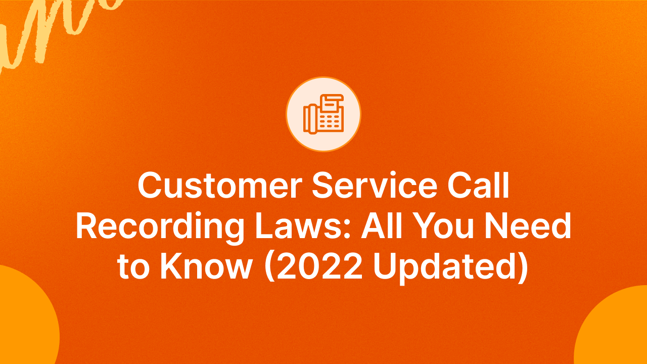 Customer Service Call Recording Laws All You Need To Know (2022