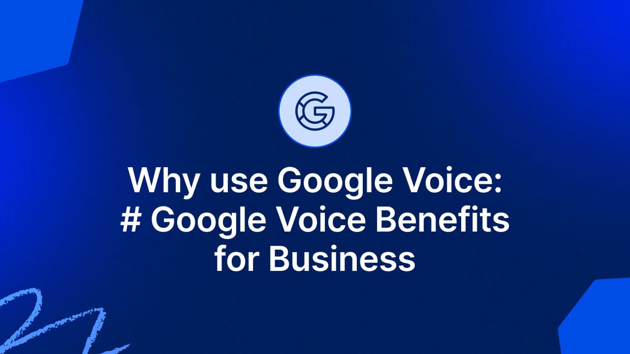 Why Use Google Voice: Google Voice Benefits for Business