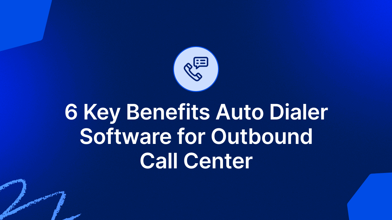 6 Benefits of Auto Dialer Software for an Outbound Call Center