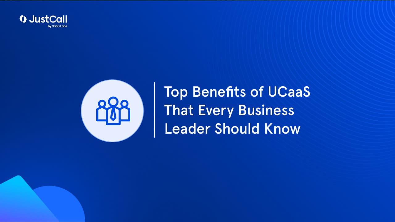 Top Benefits of UCaaS That Every Business Leader Should Know
