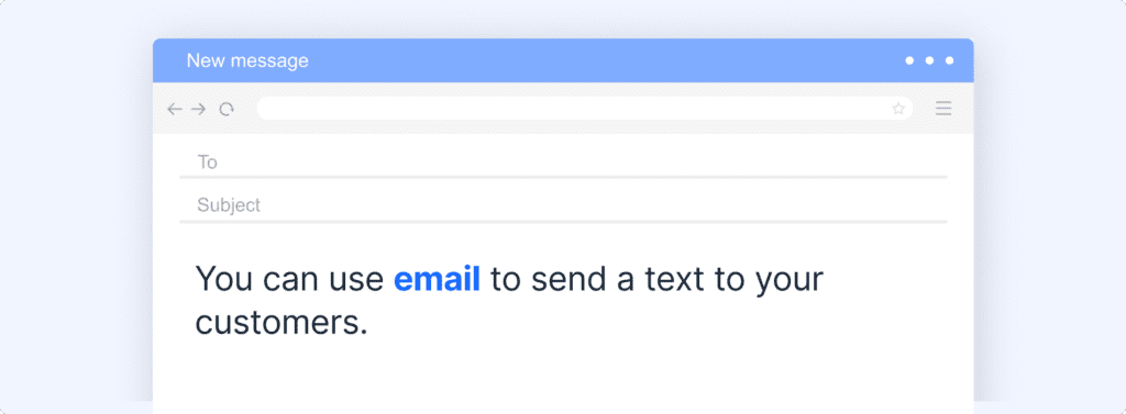 You can use email to send a text to your customers.