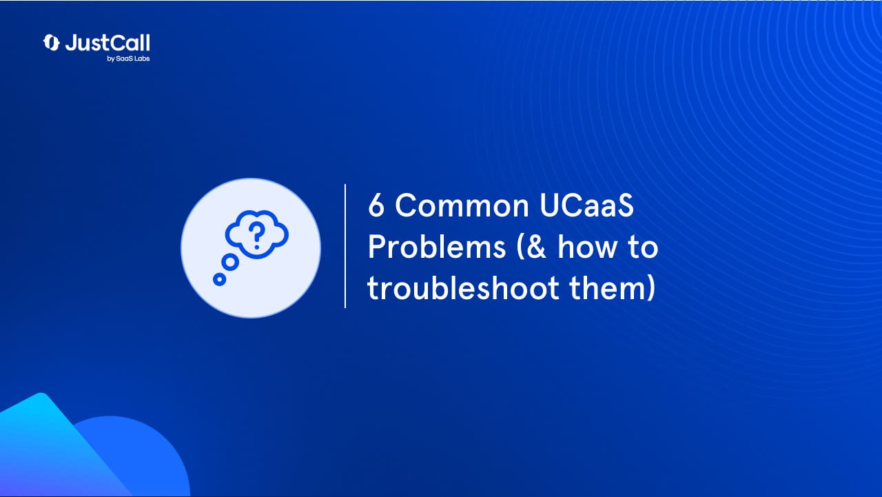 6 Common UCaaS Problems (& how to troubleshoot them)