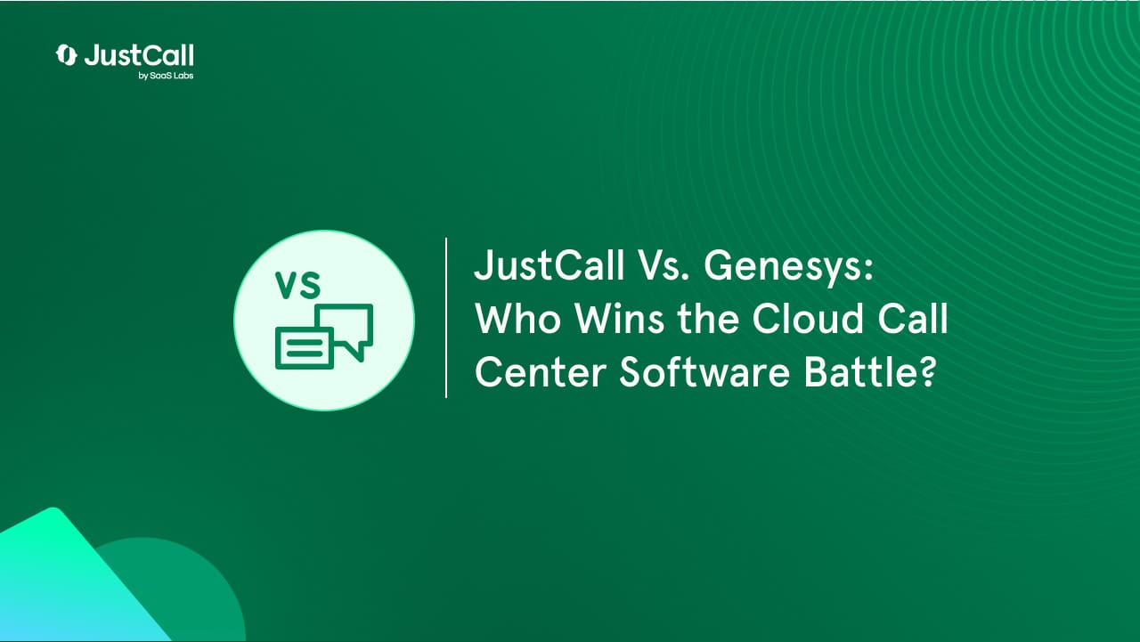 JustCall Vs Genesys: Who Wins the Cloud Call Center Software Battle?