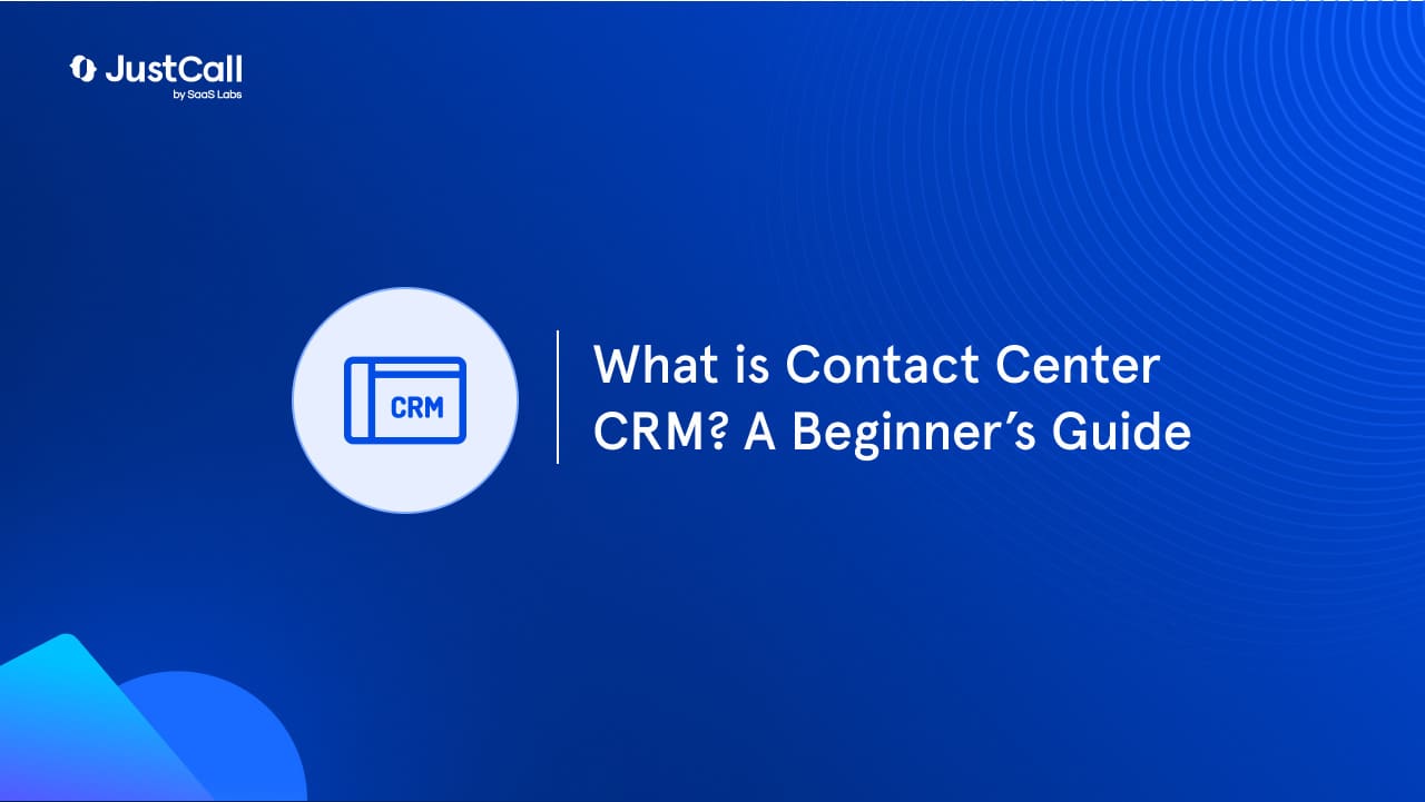 What is Contact Center CRM? A Beginner’s Guide