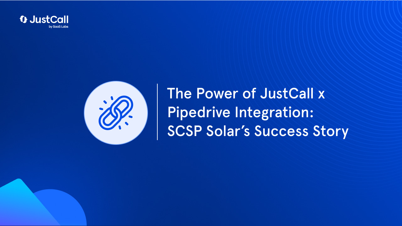 The Power of JustCall x Pipedrive Integration: SCSP Solar’s Success Story
