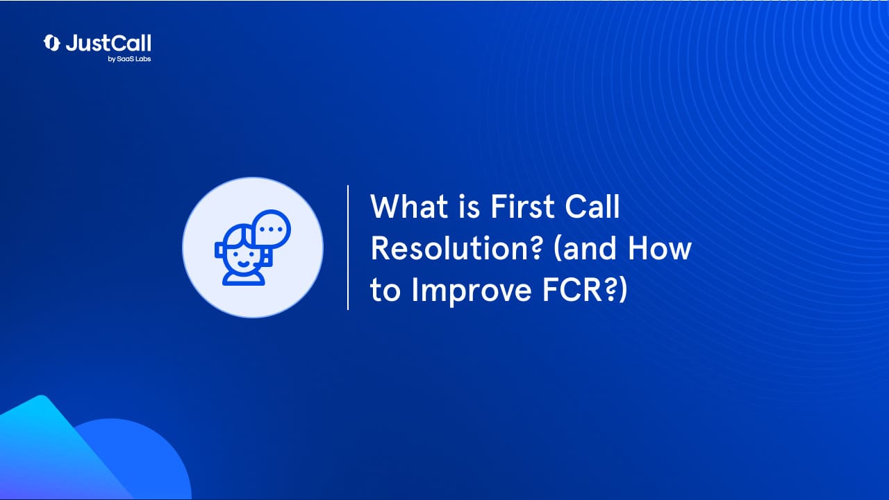 What is First Call Resolution? (and How to Improve FCR?)