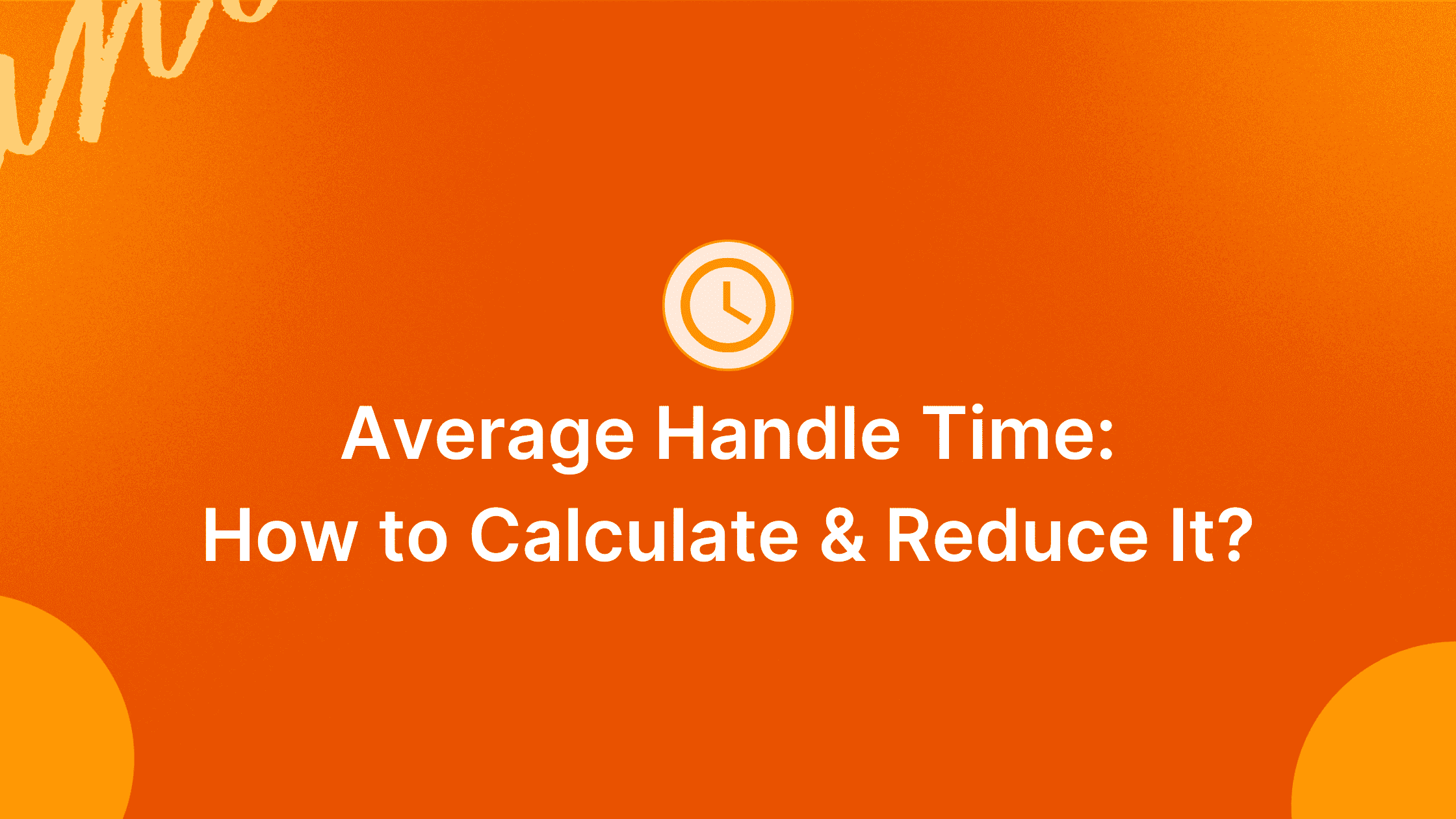 What Is Average Handle Time (AHT) and How to Calculate and Reduce It?