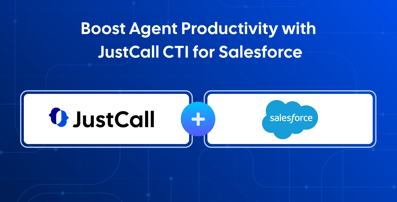 Introducing JustCall CTI: The Agent Productivity Boosting Salesforce Integration on AppExchange!